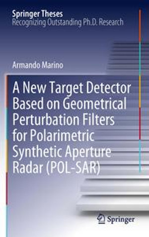 A New Target Detector Based on Geometrical Perturbation Filters for Polarimetric Synthetic Aperture Radar (POL-SAR) : Springer Theses - Armando Marino