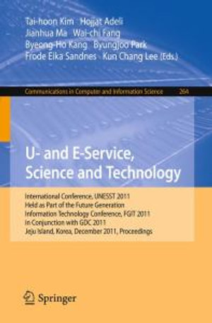 U- and E-Service, Science and Technology : International Conference, UNESST 2011, Held as Part of the Future Generation Information Technology Conference, FGIT 2011, in Conjunction with GDC 2011, Jeju Island, Korea, December 8-10, 2011. Proceedings - Tai-hoon Kim