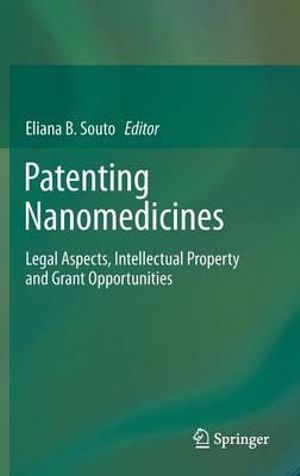 Patenting Nanomedicines : Legal Aspects, Intellectual Property and Grant Opportunities - Eliana B. Souto