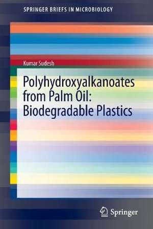 Polyhydroxyalkanoates from Palm Oil : Biodegradable Plastics - Kumar Sudesh