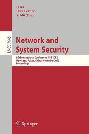 Network and System Security : 6th International Conference, NSS 2012, Wuyishan, Fujian, China, November 21-23, Proceedings - Li Xu