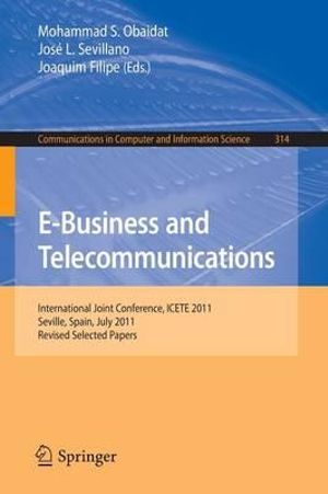 E-Business and Telecommunications : International Joint Conference, ICETE 2011, Seville, Spain, July 18-21, 2011. Revised Selected Papers - Mohammad S. Obaidat