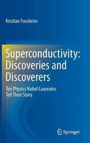 Superconductivity : Discoveries and Discoverers : Ten Physics Nobel Laureates Tell Their Story - Kristian Fossheim