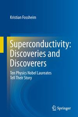 Superconductivity: Discoveries and Discoverers : Ten Physics Nobel Laureates Tell Their Story - Kristian Fossheim