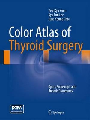 Color Atlas of Thyroid Surgery : Open, Endoscopic and Robotic Procedures - Yeo-Kyu Youn