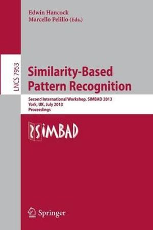 Similarity-Based Pattern Recognition : Second International Workshop, SIMBAD 2013, York, UK, July 3-5, 2013, Proceedings - Edwin Hancock