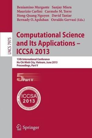 Computational Science and Its Applications -- ICCSA 2013 : 13th International Conference, ICCSA 2013, Ho Chi Minh City, Vietnam, June 24-27, 2013, Proceedings, Part V - Beniamino Murgante