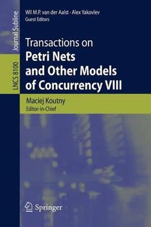 Transactions on Petri Nets and Other Models of Concurrency VIII : Transactions on Petri Nets and Other Models of Concurrency - Maciej Koutny