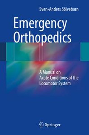 Emergency Orthopedics : A Manual on Acute Conditions of the Locomotor System - Sven-Anders Sölveborn