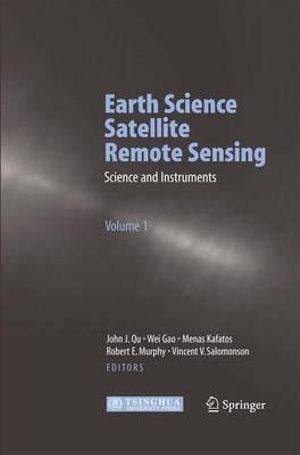 Earth Science Satellite Remote Sensing : Vol.1: Science and Instruments - John J. Qu