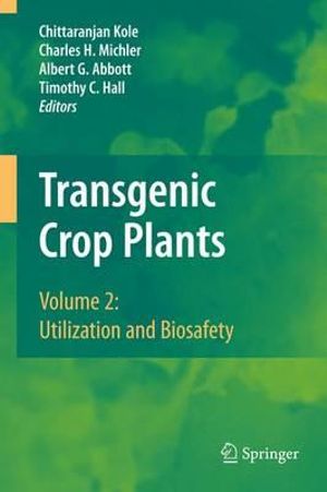 Transgenic Crop Plants : Volume 2: Utilization and Biosafety - Chittaranjan Kole