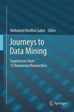 Journeys to Data Mining : Experiences from 15 Renowned Researchers - Mohamed Medhat Gaber