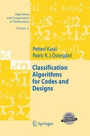 Classification Algorithms for Codes and Designs : Algorithms and Computation in Mathematics - Petteri Kaski