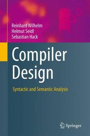 Compiler Design : Syntactic and Semantic Analysis - Reinhard Wilhelm