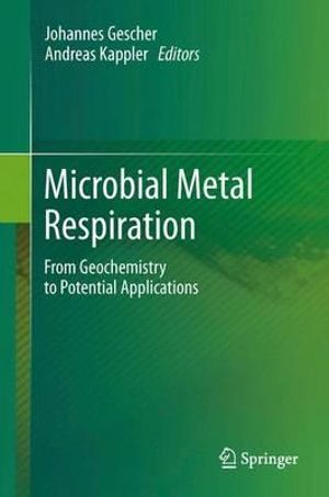 Microbial Metal Respiration : From Geochemistry to Potential Applications - Johannes Gescher