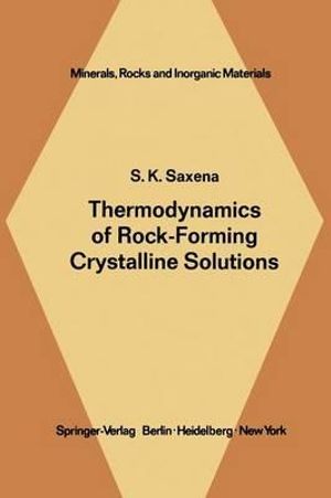 Thermodynamics of Rock-Forming Crystalline Solutions : Minerals, Rocks and Mountains - S. K. Saxena