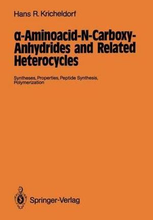 Î±-Aminoacid-N-Carboxy-Anhydrides and Related Heterocycles : Syntheses, Properties, Peptide Synthesis, Polymerization - Hans R. Kricheldorf