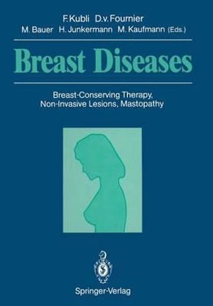 Breast Diseases : Breast-Conserving Therapy, Non-Invasive Lesions, Mastopathy - Fred Kubli