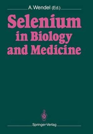 Selenium in Biology and Medicine : Proceedings of the 4th International Symposium on Selenium in Biology and Medicine. Held July 18-21, 1988, T¼bingen, FRG - Albrecht Wendel