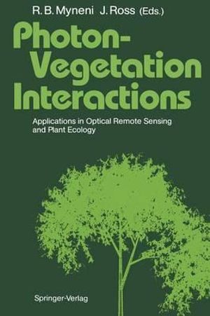 Photon-Vegetation Interactions : Applications in Optical Remote Sensing and Plant Ecology - Ranga B. Myneni