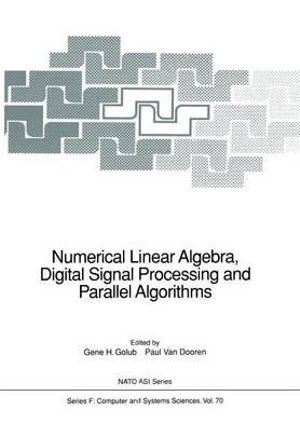 Numerical Linear Algebra, Digital Signal Processing and Parallel Algorithms : NATO ASI Subseries F: - Gene H. Golub