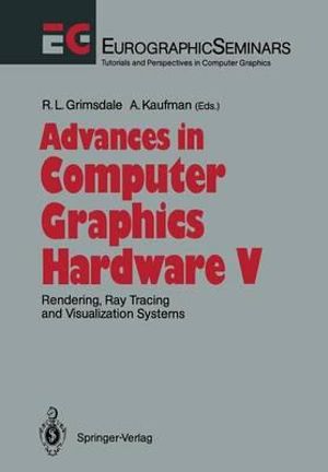 Advances in Computer Graphics Hardware V : Rendering, Ray Tracing and Visualization Systems - Richard L. Grimsdale