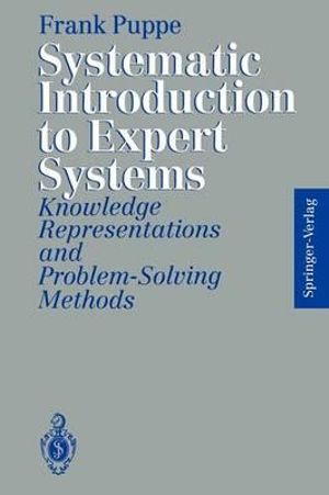 Systematic Introduction to Expert Systems : Knowledge Representations and Problem-Solving Methods - Frank Puppe