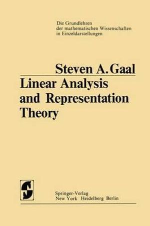 Linear Analysis and Representation Theory : Grundlehren der mathematischen Wissenschaften - Steven A. Gaal