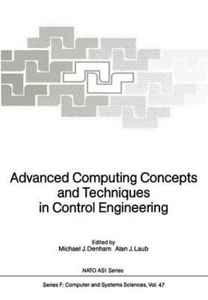 Advanced Computing Concepts and Techniques in Control Engineering : NATO ASI Subseries F: - Michael J. Denham