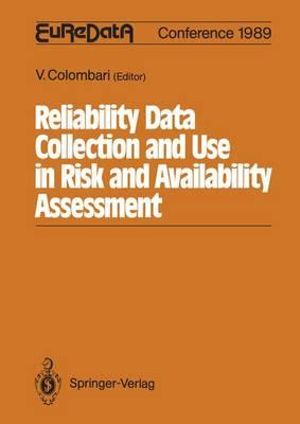 Reliability Data Collection and Use in Risk and Availability Assessment : Proceedings of the 6th EuReDatA Conference Siena, Italy, March 15 - 17, 1989 - Viviana Colombari