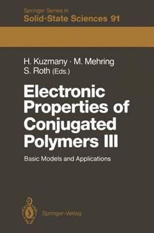 Electronic Properties of Conjugated Polymers III : Basic Models and Applications Proceedings of an International Winter School, Kirchberg, Tirol, March 11-18, 1989 - Hans Kuzmany