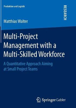 Multi-Project Management with a Multi-Skilled Workforce : A Quantitative Approach Aiming at Small Project Teams - Matthias Walter