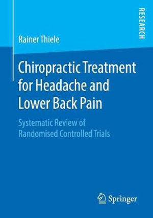 Chiropractic Treatment for Headache and Lower Back Pain : Systematic Review of Randomised Controlled Trials - Rainer Thiele