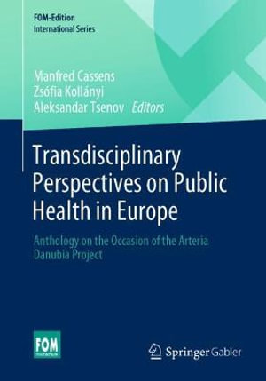 Transdisciplinary Perspectives on Public Health in Europe : Anthology on the Occasion of the Arteria Danubia Project - Manfred Cassens