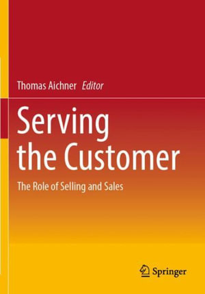 Serving the Customer : The Role of Selling and Sales - Thomas Aichner