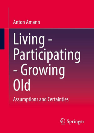 Living - Participating - Growing Old : Assumptions and Certainties - Anton Amann