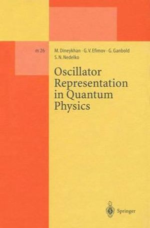 Oscillator Representation in Quantum Physics : Lecture Notes in Physics Monographs - M. Dineykhan