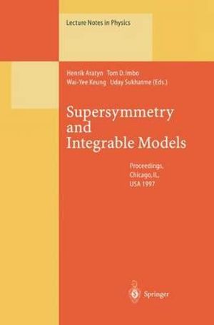 Supersymmetry and Integrable Models : Proceedings of a Workshop Held at Chicago, IL, USA, 12-14 June 1997 - Henrik Aratyn