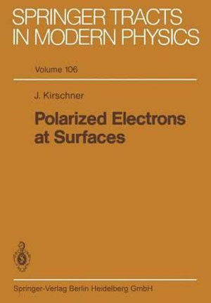 Polarized Electrons at Surfaces : Springer Tracts in Modern Physics - J. Kirschner