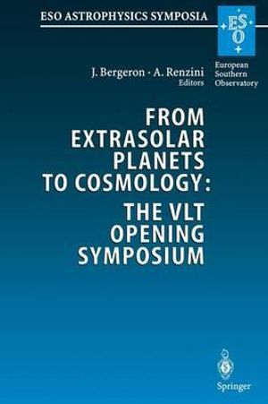 From Extrasolar Planets to Cosmology : The Vlt Opening Symposium: Proceedings of the Eso Symposium Held at Antofagasta, Chile, 1 4 March 1999 - Piero Rosati