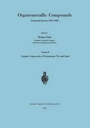 Organometallic Compounds Literature Survey 1937-1958 : Volume II Organic Compounds of Germanium, Tin and Lead - Michael Dub