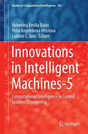 Innovations in Intelligent Machines-5 : Computational Intelligence in Control Systems Engineering - Valentina Emilia Balas