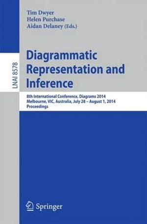 Diagrammatic Representation and Inference : 8th International Conference, Diagrams 2014, Melbourne, VIC, Australia, July 28 - August 1, 2014, Proceedings - Tim Dwyer