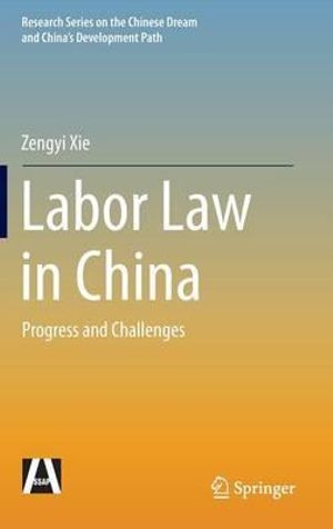 Labor Law in China : Progress and Challenges - Zengyi Xie