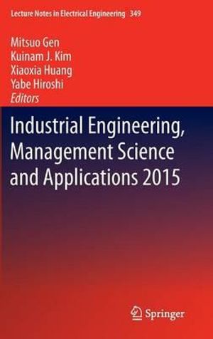 Industrial Engineering, Management Science and Applications 2015 : Lecture Notes in Electrical Engineering - Mitsuo Gen