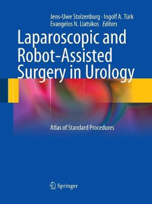 Laparoscopic and Robot-Assisted Surgery in Urology : Atlas of Standard Procedures - Jens-Uwe Stolzenburg