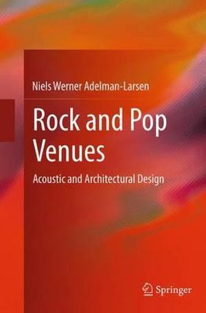 Rock and Pop Venues : Acoustic and Architectural Design - Niels Werner Adelman-Larsen