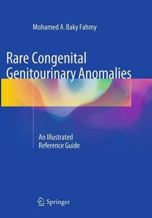 Rare Congenital Genitourinary Anomalies : An Illustrated Reference Guide - Mohamed A. Baky Fahmy