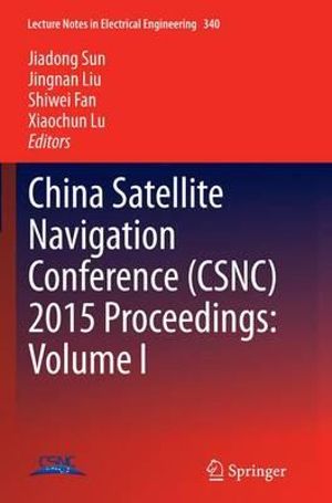 China Satellite Navigation Conference (CSNC) 2015 Proceedings : Volume I - Jiadong Sun