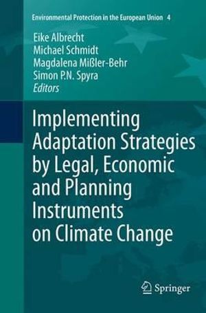 Implementing Adaptation Strategies by Legal, Economic and Planning Instruments on Climate Change : Environmental Protection in the European Union - Eike Albrecht